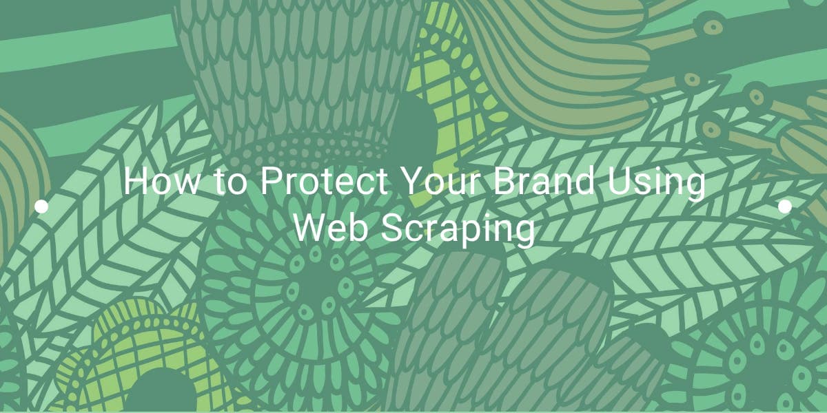 Cómo proteger tu marca mediante el web scraping