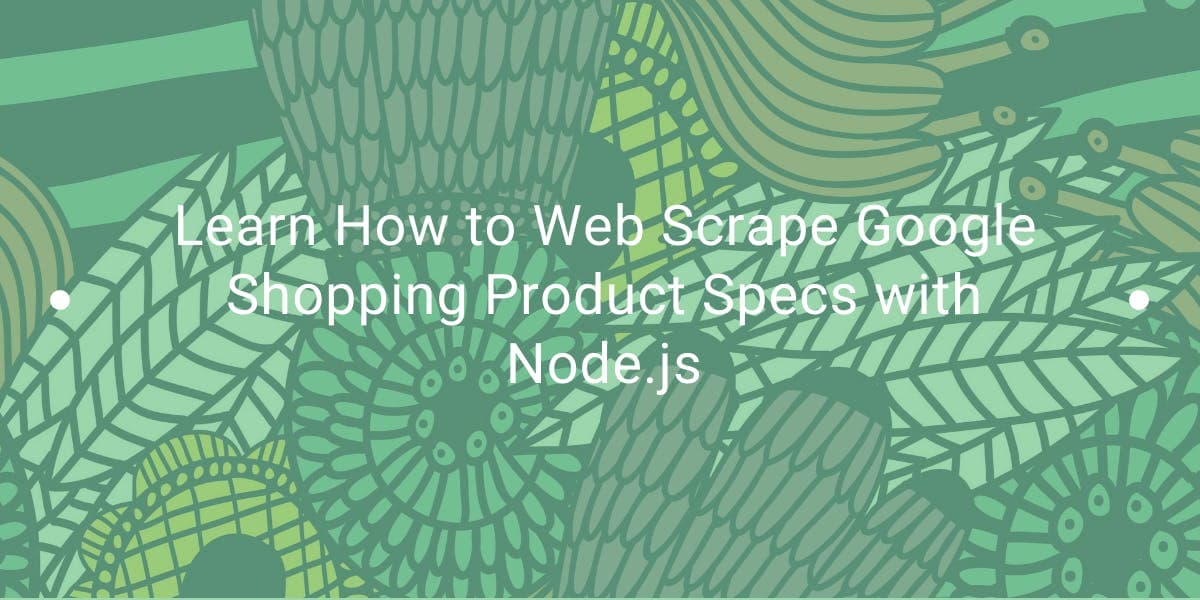 Aprende a extraer las especificaciones de los productos de Google Shopping con Node.js
