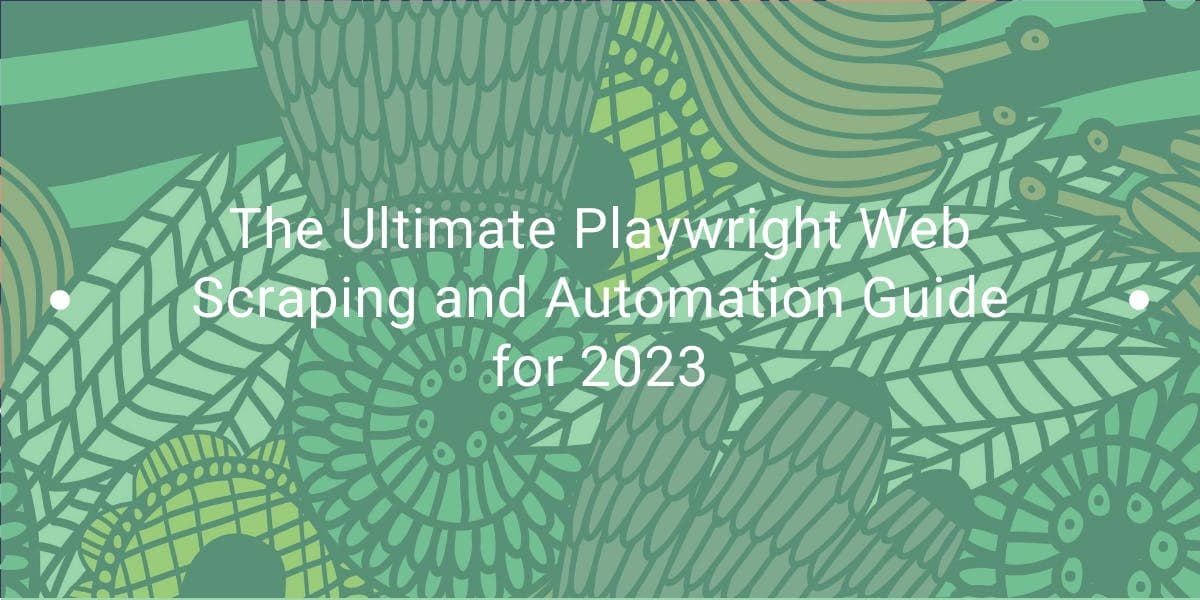 La guía definitiva sobre web scraping y automatización para Playwright en 2023