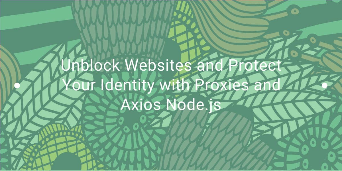 Desbloquea sitios web y protege tu identidad con proxies y Axios Node.js