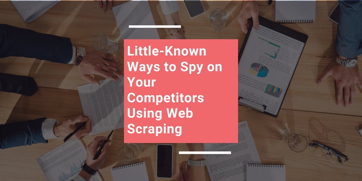 Formas poco conocidas de espiar a tus competidores mediante el web scraping