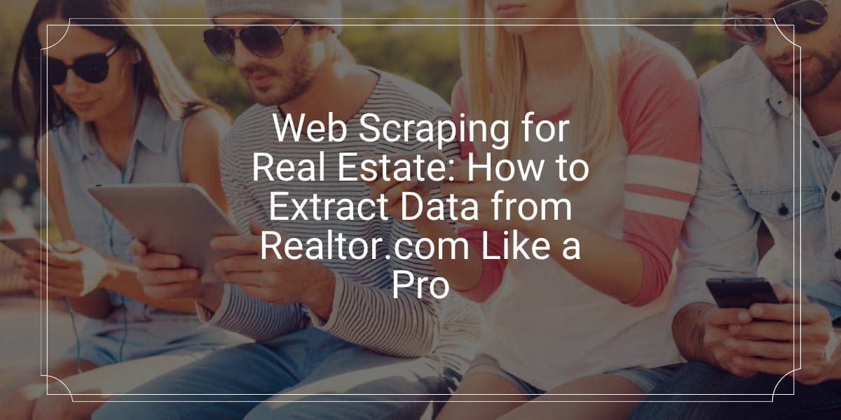 Web scraping para el sector inmobiliario: cómo extraer datos de Realtor.com como un profesional