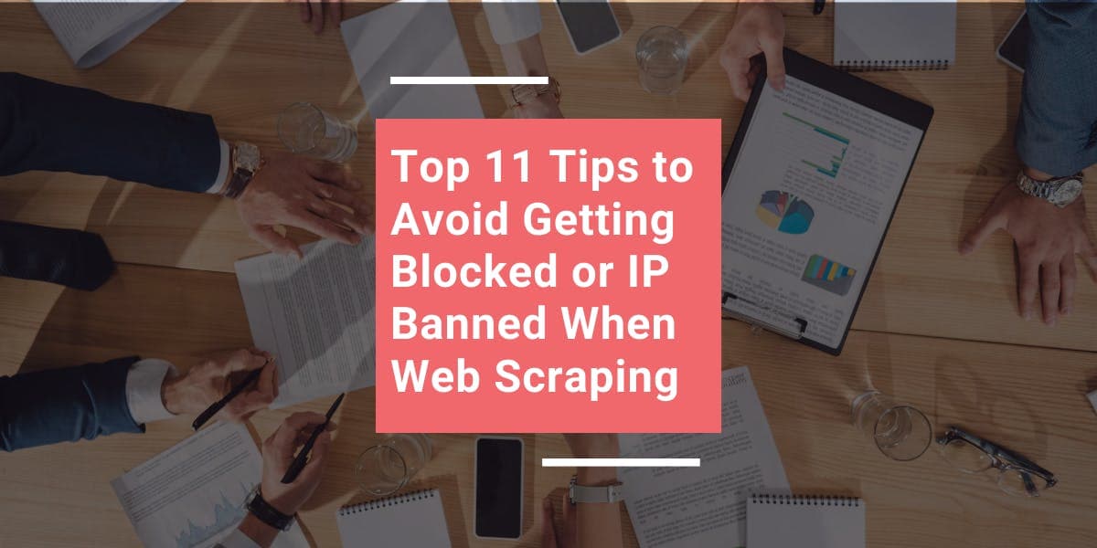 Los 11 mejores consejos para evitar que te bloqueen o te restrinjan la IP al realizar web scraping